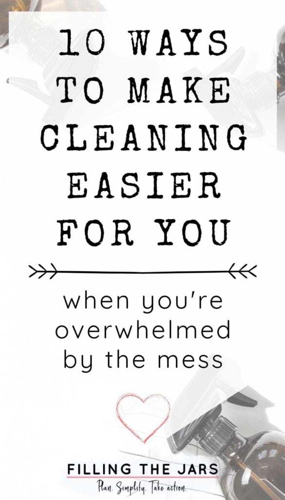 10 ways to make cleaning easier for you when overwhelmed by the mess.