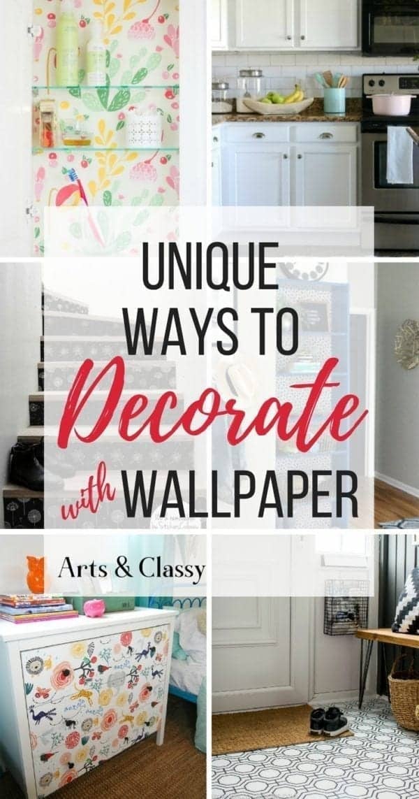 Collage showing creative wallpaper ideas on a kitchen, staircase, cabinet, and wall, with text overlay: "Unique Ways to Decorate with Wallpaper. Arts & Classy.