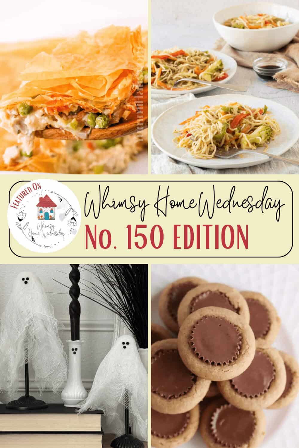 A collage with chicken pot pie, noodle dishes, ghost decorations made from fabric, peanut butter cookies with chocolate centers, and text reading "Whimsy Home Wednesday No. 150 Edition.